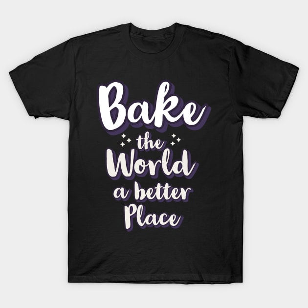 Bake the world a better place T-Shirt by CookingLove